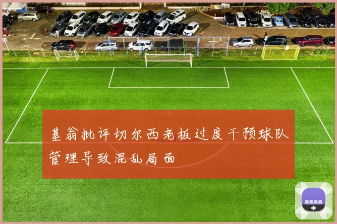 基翁批评切尔西老板过度干预球队管理导致混乱局面